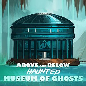 Above and Below: Haunted – Museum of Ghosts