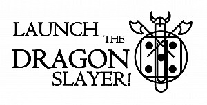 Launch the Dragonslayer!